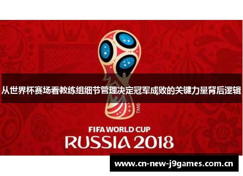 从世界杯赛场看教练组细节管理决定冠军成败的关键力量背后逻辑