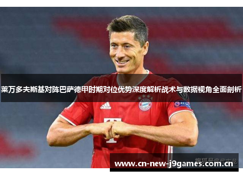 莱万多夫斯基对阵巴萨德甲时期对位优势深度解析战术与数据视角全面剖析