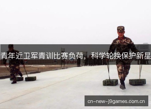 青年近卫军青训比赛负荷，科学轮换保护新星